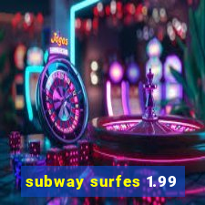 subway surfes 1.99